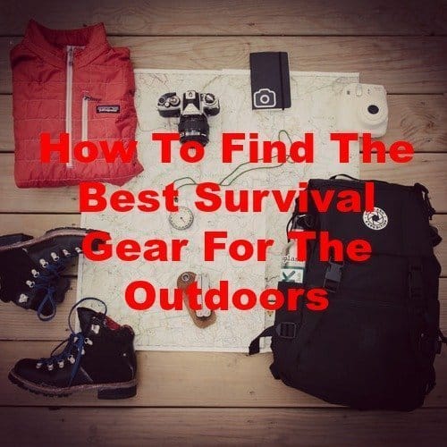 How To Find The Best Survival Gear For The Outdoors